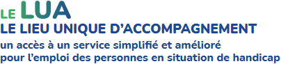 le LUA : le lieu unique d'accompagnement un accès à un service simplifié et amélioré pour l'emploi des personnes en situation de handicap